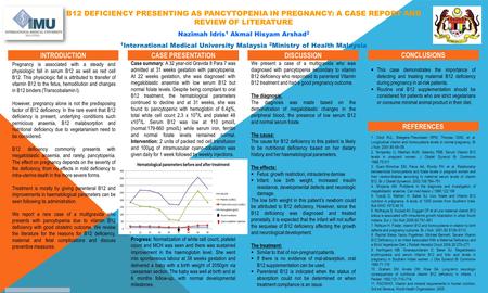 B12 DEFICIENCY PRESENTING AS PANCYTOPENIA IN PREGNANCY: A CASE REPORT AND REVIEW OF LITERATURE Nazimah Idris 1 Akmal Hisyam Arshad 2 1 International Medical.