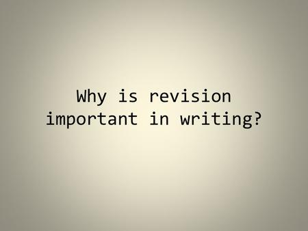 Why is revision important in writing?. Revision is vital to the writing process. You will never get it right the first time…