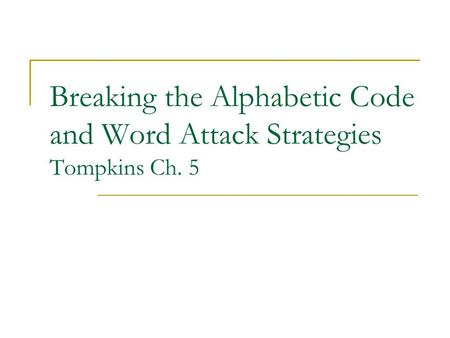 Breaking the Alphabetic Code and Word Attack Strategies Tompkins Ch. 5