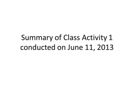 Summary of Class Activity 1 conducted on June 11, 2013.