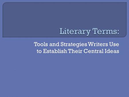 Tools and Strategies Writers Use to Establish Their Central Ideas.