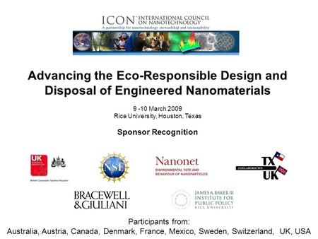 Advancing the Eco-Responsible Design and Disposal of Engineered Nanomaterials 9 -10 March 2009 Rice University, Houston, Texas Sponsor Recognition Participants.