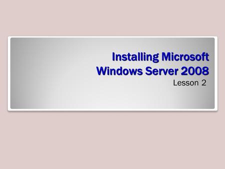 Installing Microsoft Windows Server 2008 Lesson 2.