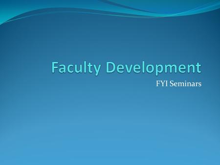 FYI Seminars. Overview of Workshop Segment 1: Choosing a Topic/Organizing the Course Segment 2: Seminar Format/Readings LUNCH Segment 3: Service Learning/Civic.