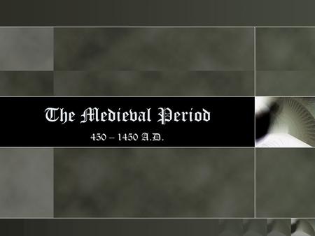 The Medieval Period 450 – 1450 A.D..