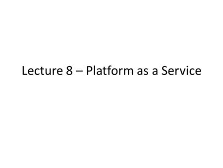 Lecture 8 – Platform as a Service. Introduction We have discussed the SPI model of Cloud Computing – IaaS – PaaS – SaaS.