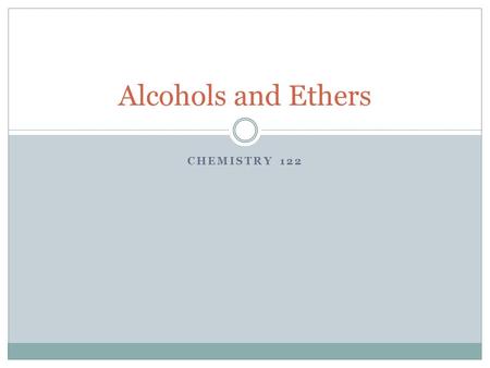 CHEMISTRY 122 Alcohols and Ethers. Alcohols An alcohol is an organic compound that contains the functional group – OH (hydroxyl) They can be organized.