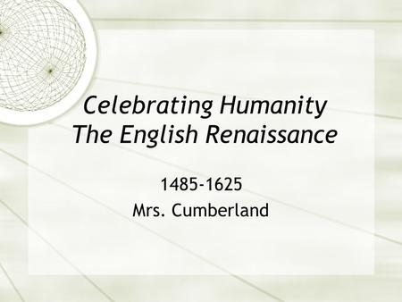 Celebrating Humanity The English Renaissance 1485-1625 Mrs. Cumberland.