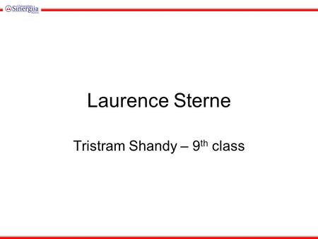 Laurence Sterne Tristram Shandy – 9 th class. Laurence Sterne (1713-1768) born in Ireland, graduated from Cambridge University, became a vicar while married.