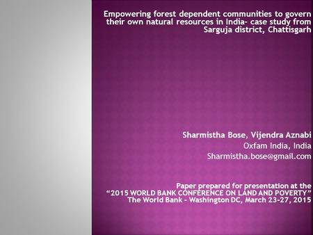 Empowering forest dependent communities to govern their own natural resources in India- case study from Sarguja district, Chattisgarh Sharmistha Bose,