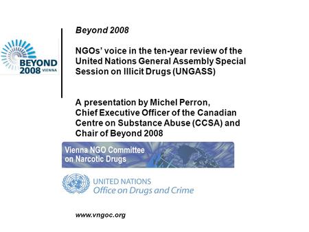 Www.vngoc.org Beyond 2008 NGOs’ voice in the ten-year review of the United Nations General Assembly Special Session on Illicit Drugs (UNGASS) A presentation.