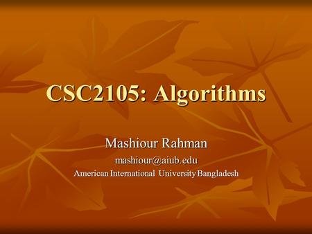 CSC2105: Algorithms Mashiour Rahman American International University Bangladesh.