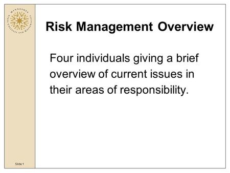 Slide 1 Risk Management Overview Four individuals giving a brief overview of current issues in their areas of responsibility.