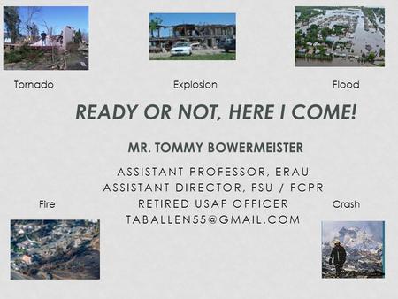 ASSISTANT PROFESSOR, ERAU ASSISTANT DIRECTOR, FSU / FCPR RETIRED USAF OFFICER READY OR NOT, HERE I COME! MR. TOMMY BOWERMEISTER Tornado.