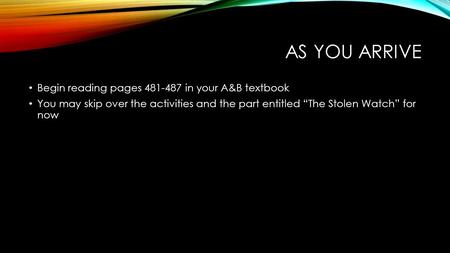 AS YOU ARRIVE Begin reading pages 481-487 in your A&B textbook You may skip over the activities and the part entitled “The Stolen Watch” for now.