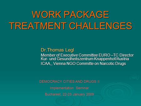 WORK PACKAGE TREATMENT CHALLENGES Dr.Thomas Legl Member of Executive Committee EURO –TC Director Kur- und Gesundheitszentrum Knappenhof/Austria ICAA,,