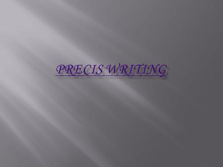  A précis is a brief, original summary of the important ideas given in a long selection. Its aim is to give the general effect created by the original.