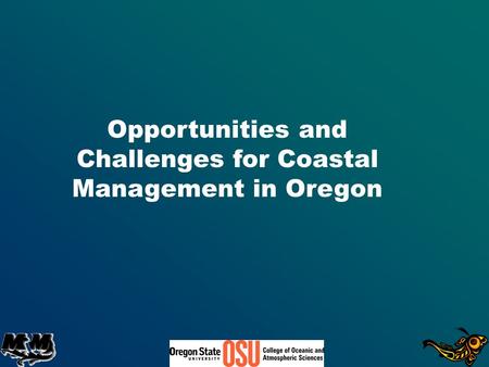 Opportunities and Challenges for Coastal Management in Oregon.