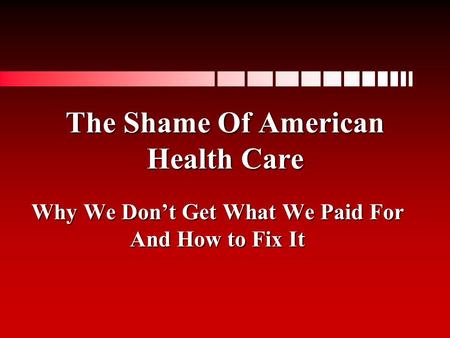 The Shame Of American Health Care Why We Don’t Get What We Paid For And How to Fix It.