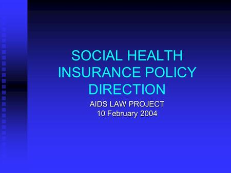 SOCIAL HEALTH INSURANCE POLICY DIRECTION AIDS LAW PROJECT 10 February 2004.