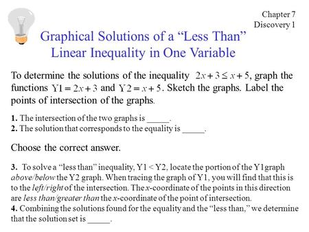 Graphical Solutions of a “Less Than” Linear Inequality in One Variable To determine the solutions of the inequality, graph the functions and. Sketch the.