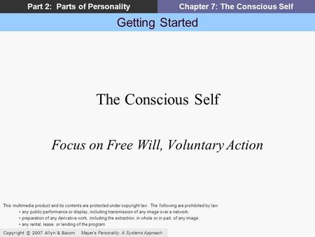 Getting Started Copyright © 2007 Allyn & Bacon Mayer’s Personality: A Systems Approach Part 2: Parts of PersonalityChapter 7: The Conscious Self The Conscious.