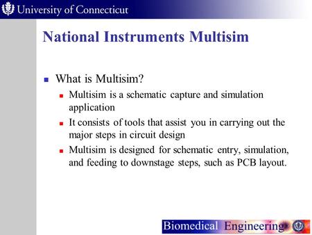 National Instruments Multisim What is Multisim? Multisim is a schematic capture and simulation application It consists of tools that assist you in carrying.