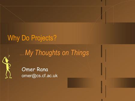 Why Do Projects? Omer Rana … My Thoughts on Things.