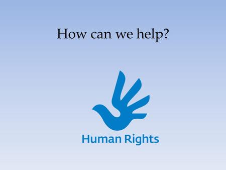 How can we help?. Worldwide NGO International Committee of Red Cross (ICRC): – Visiting detainees – Protecting civilians – Building respect for law –