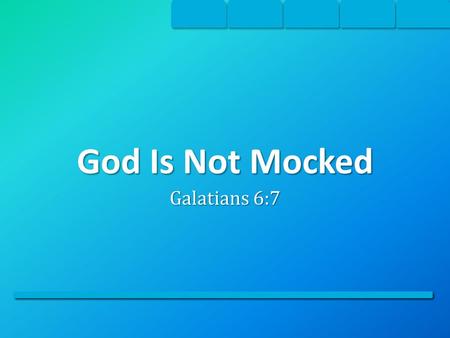 God Is Not Mocked Galatians 6:7.