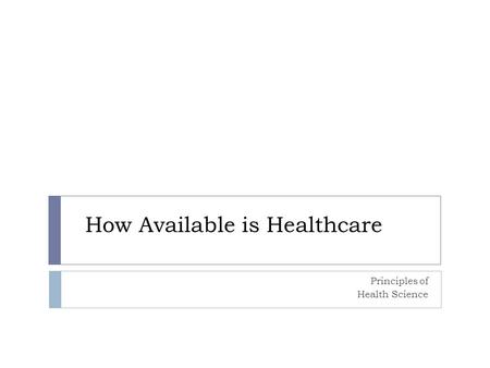 How Available is Healthcare Principles of Health Science.