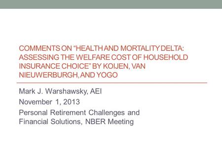 COMMENTS ON “HEALTH AND MORTALITY DELTA: ASSESSING THE WELFARE COST OF HOUSEHOLD INSURANCE CHOICE” BY KOIJEN, VAN NIEUWERBURGH, AND YOGO Mark J. Warshawsky,