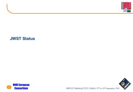 MIRI EC Meeting C/D13, Dublin, 17 th to 19 th September 2008 1 JWST Status.