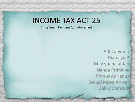 INCOME TAX ACT 25 (Installment Payment for Indonesian) Adi Cahyono Diah ayu P Mey yuana afifah Nanda Primidya Primus Adrianus Syauqi Kesya Anwar Zakky.