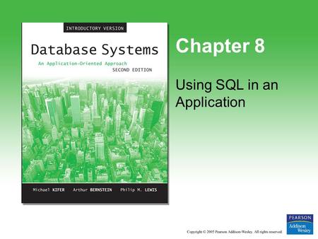 Chapter 8 Using SQL in an Application. Copyright © 2005 Pearson Addison-Wesley. All rights reserved. 8-2 Interactive vs. Non-Interactive SQL Interactive.