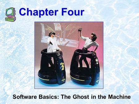 Chapter Four Software Basics: The Ghost in the Machine.