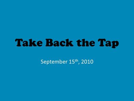 Take Back the Tap September 15 th, 2010. Volunteers preparing for the event by unloading boxes The day started bright and early as volunteers unloaded.