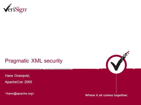 Pragmatic XML security Hans Granqvist, ApacheCon 2005.