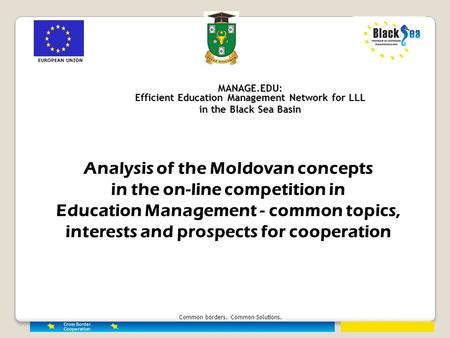 Common borders. Common Solutions. MANAGE.EDU: Efficient Education Management Network for LLL in the Black Sea Basin EUROPEAN UNION Analysis of the Moldovan.