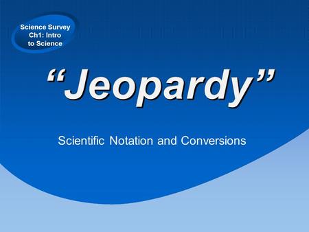 Science Survey Ch1: Intro to Science Scientific Notation and Conversions.