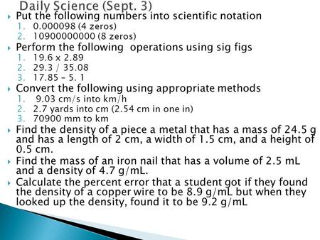  Put the following numbers into scientific notation 1.0.000098 (4 zeros) 2.10900000000 (8 zeros)  Perform the following operations using sig figs 1.19.6.