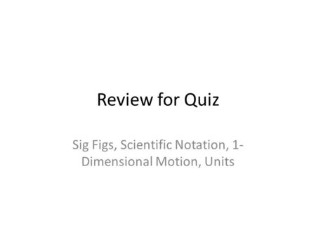 Sig Figs, Scientific Notation, 1-Dimensional Motion, Units