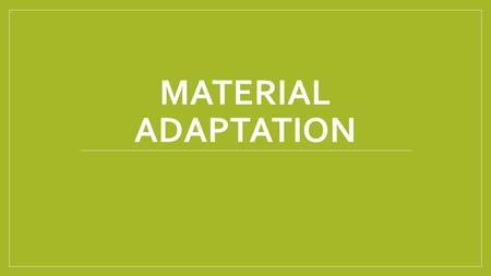 MATERIAL ADAPTATION.