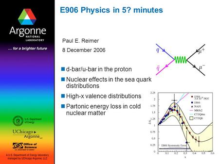 E906 Physics in 5? minutes Paul E. Reimer 8 December 2006 d-bar/u-bar in the proton Nuclear effects in the sea quark distributions High-x valence distributions.