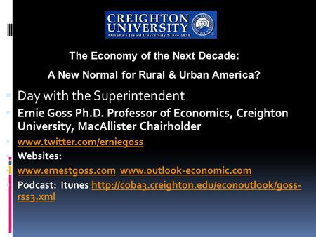  Day with the Superintendent  Ernie Goss Ph.D. Professor of Economics, Creighton University, MacAllister Chairholder  www.twitter.com/erniegoss www.twitter.com/erniegoss.