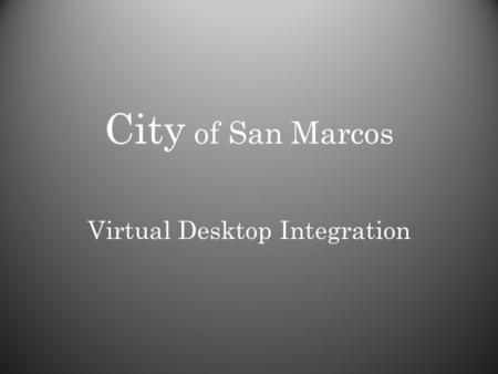 City of San Marcos Virtual Desktop Integration. State CIO Priorities for 2011 Virtualization (servers, storage, computing, data center) Cloud computing.