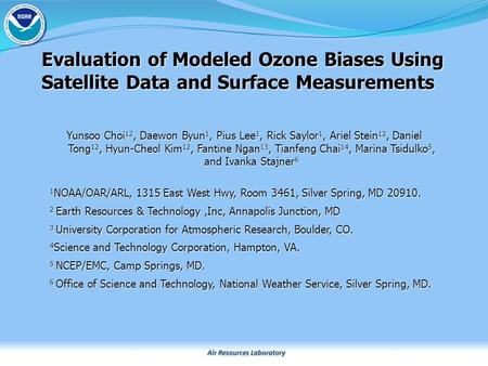 Air Resources Laboratory Yunsoo Choi 12, Daewon Byun 1, Pius Lee 1, Rick Saylor 1, Ariel Stein 12, Daniel Tong 12, Hyun-Cheol Kim 12, Fantine Ngan 13,