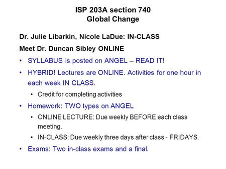 ISP 203A section 740 Global Change Dr. Julie Libarkin, Nicole LaDue: IN-CLASS Meet Dr. Duncan Sibley ONLINE SYLLABUS is posted on ANGEL – READ IT! HYBRID!