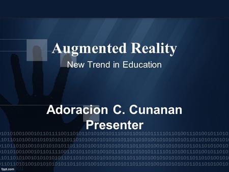 Augmented Reality New Trend in Education Adoracion C. Cunanan Presenter.