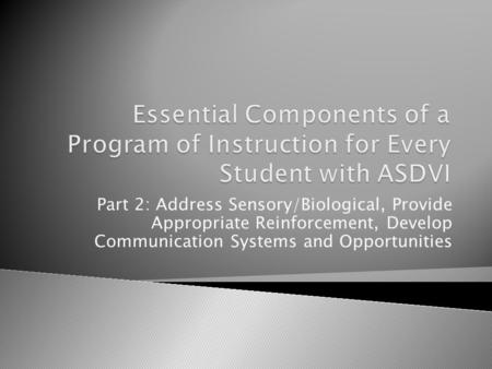 Part 2: Address Sensory/Biological, Provide Appropriate Reinforcement, Develop Communication Systems and Opportunities.